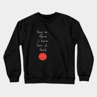 Hang In There I Know How It Feels Crewneck Sweatshirt